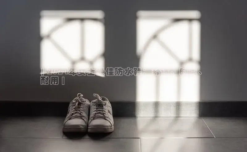 意昂体育官网百度教育| 2024年女士最佳防水鞋：舒适、时尚、
耐用 |