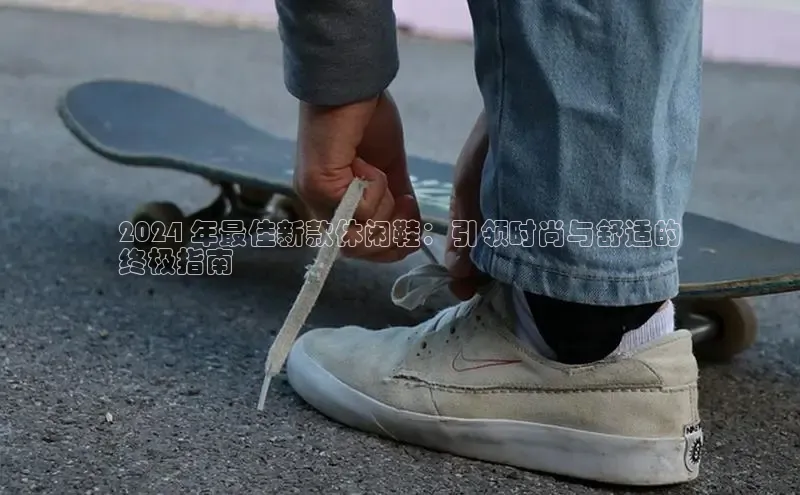 意昂意昂体育光魔科技2024 年最佳新款休闲鞋：引领时尚与舒适的
终极指南