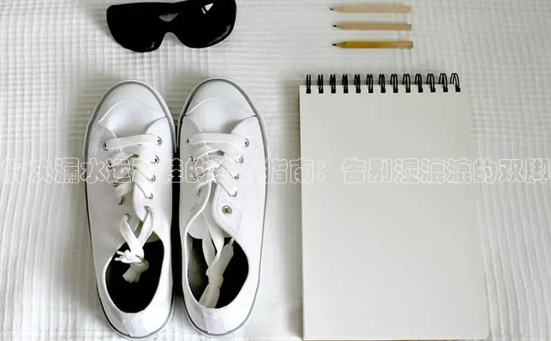 意昂体育入口顺丰解决漏水运动鞋的终极指南：告别湿漉漉的双脚