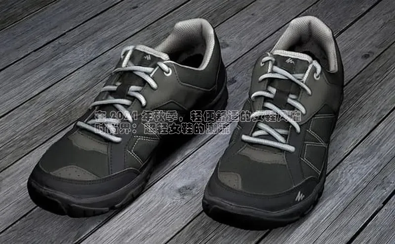 意昂体育台孩176五八27员颐驰 06在 2024 年秋季，轻便舒适的女鞋风靡
时尚界：超轻女鞋的潮流