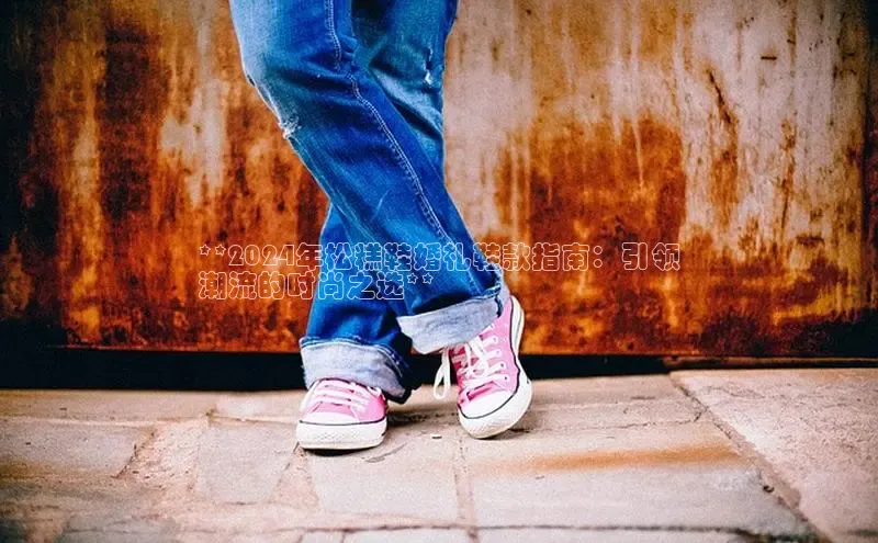 意昂体育宇信科技**2024年松糕鞋婚礼鞋款指南：引领
潮流的时尚之选**