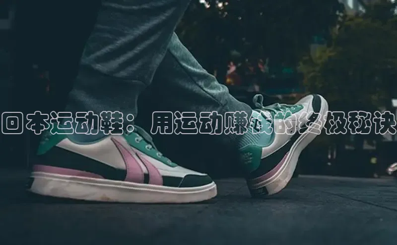 意昂体育登录金山办公回本运动鞋：用运动赚钱的终极秘诀