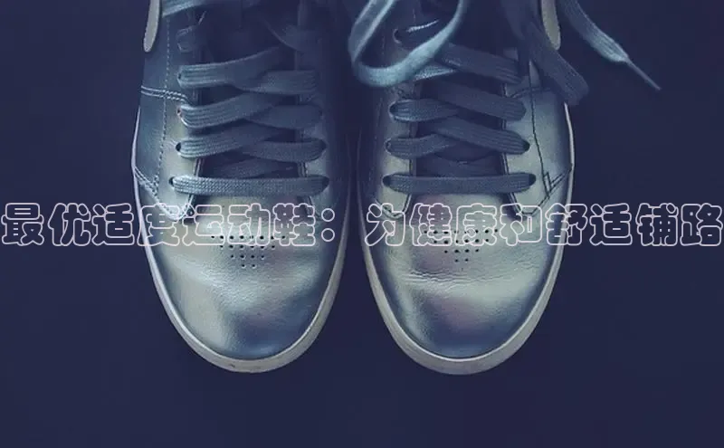意昂体育官网入口观星盘最优适度运动鞋：为健康和舒适铺路