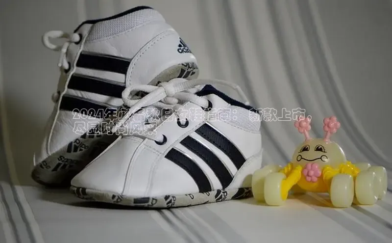 意昂体育官网注册一径科技2024年必备秋日女鞋指南： 新款上市，
尽显时尚风采