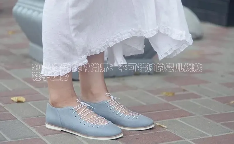 意昂体育注册雷柏科技2024年引爆时尚界：不可错过的婴儿爆款
鞋子趋势