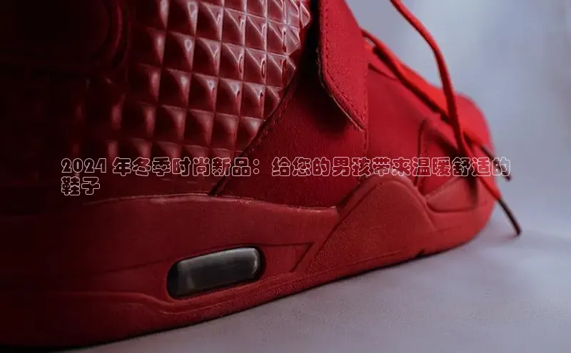 意昂体育官网小度商城2024 年冬季时尚新品：给您的男孩带来温暖舒适的
鞋子