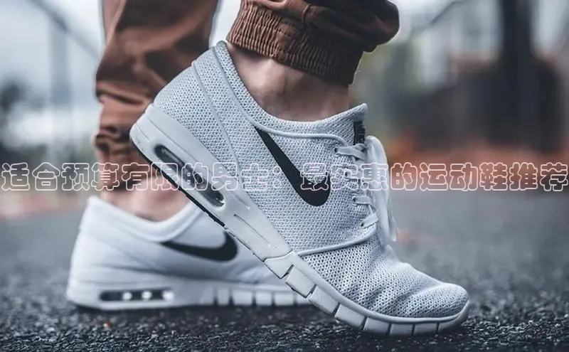 意昂体育注册百度安全社区适合预算有限的男士：最实惠的运动鞋推荐