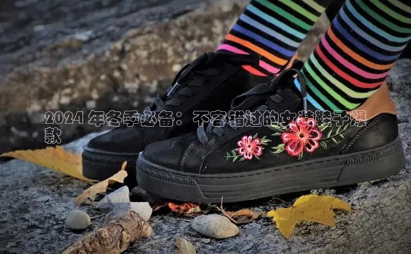 意昂体育登录小米2024 年冬季必备：不容错过的女装鞋子爆
款