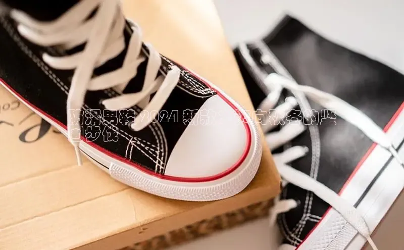 意昂体育号防滑男鞋 2024 新款：迈向秋冬的坚
固步伐