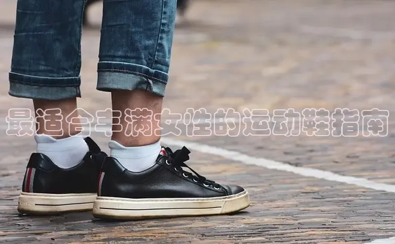 意昂体育登录哇咔哇咔文化最适合丰满女性的运动鞋指南