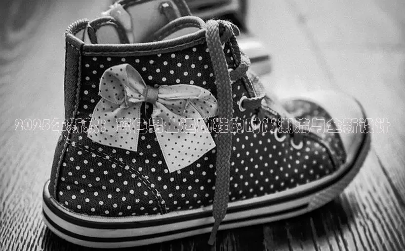 意昂体育注册百度安全社区2025年新款：蓝色男士运动鞋的时尚潮流与全新设计