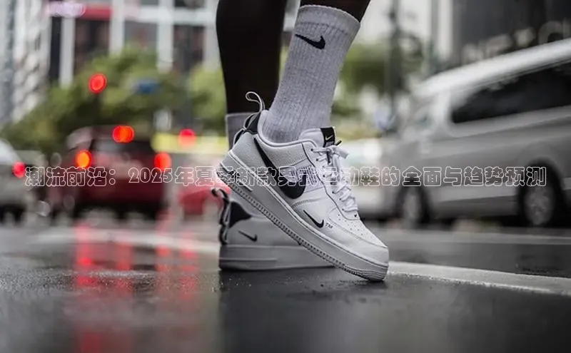 意昂体育3平台孩176五八27员百度取证潮流前沿：2025年夏季新款男式运动鞋的全面与趋势预测