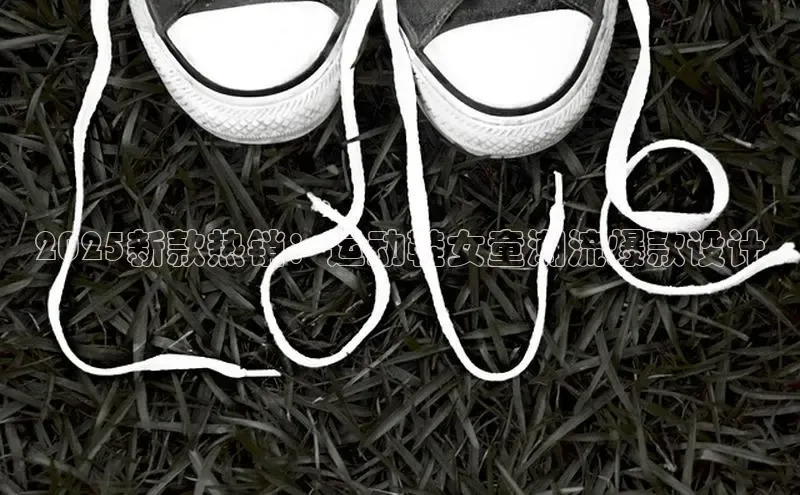 意昂官网注册华策影视2025新款热销：运动鞋女童潮流爆款设计