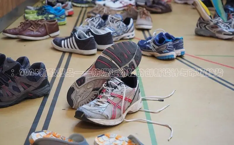 ：2025新款爆品——防滑运动鞋的创新设计与市场趋势