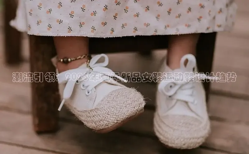 潮流引领：2025年夏季新品女鞋运动鞋设计趋势